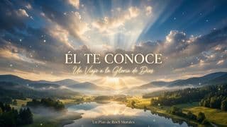 Él Te Conoce: Un Viaje a La Gloria De Dios