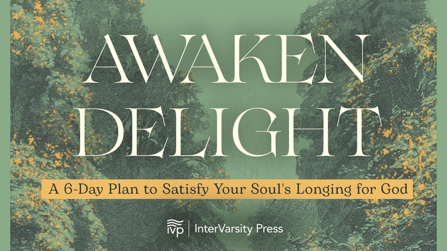 Awaken Delight—a 6-Day Plan to Satisfy Your Soul's Longing for God