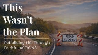 This Wasn’t the Plan: Rebuilding Life Through Faithful ACTIONS