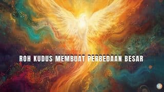 ROH KUDUS MEMBUAT PERBEDAAN BESAR