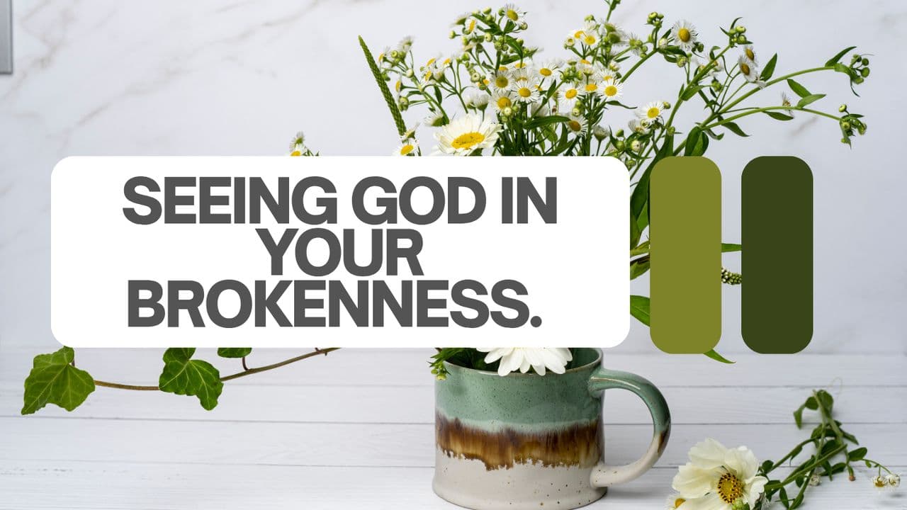Seeing God in Your Brokenness