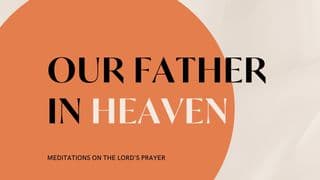 Our Father in Heaven - a Week in the Lord's Prayer