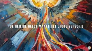DE HEILIGE GEEST MAAKT HET GROTE VERSCHIL