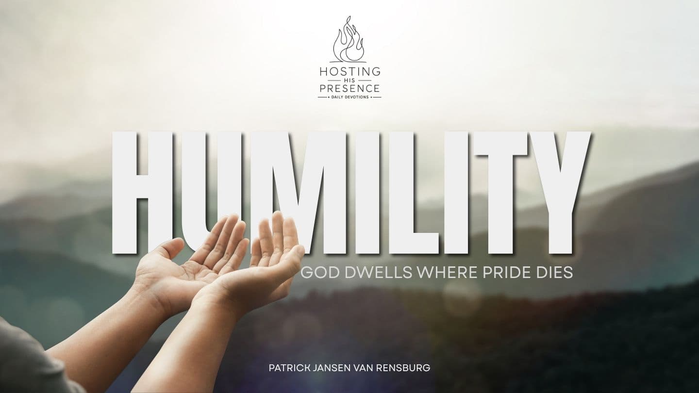 WEEK 9 – HUMILITY: “God Dwells Where Pride Dies.”