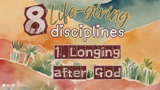 8 Life-Giving Disciplines: Week 1 – a Longing After God