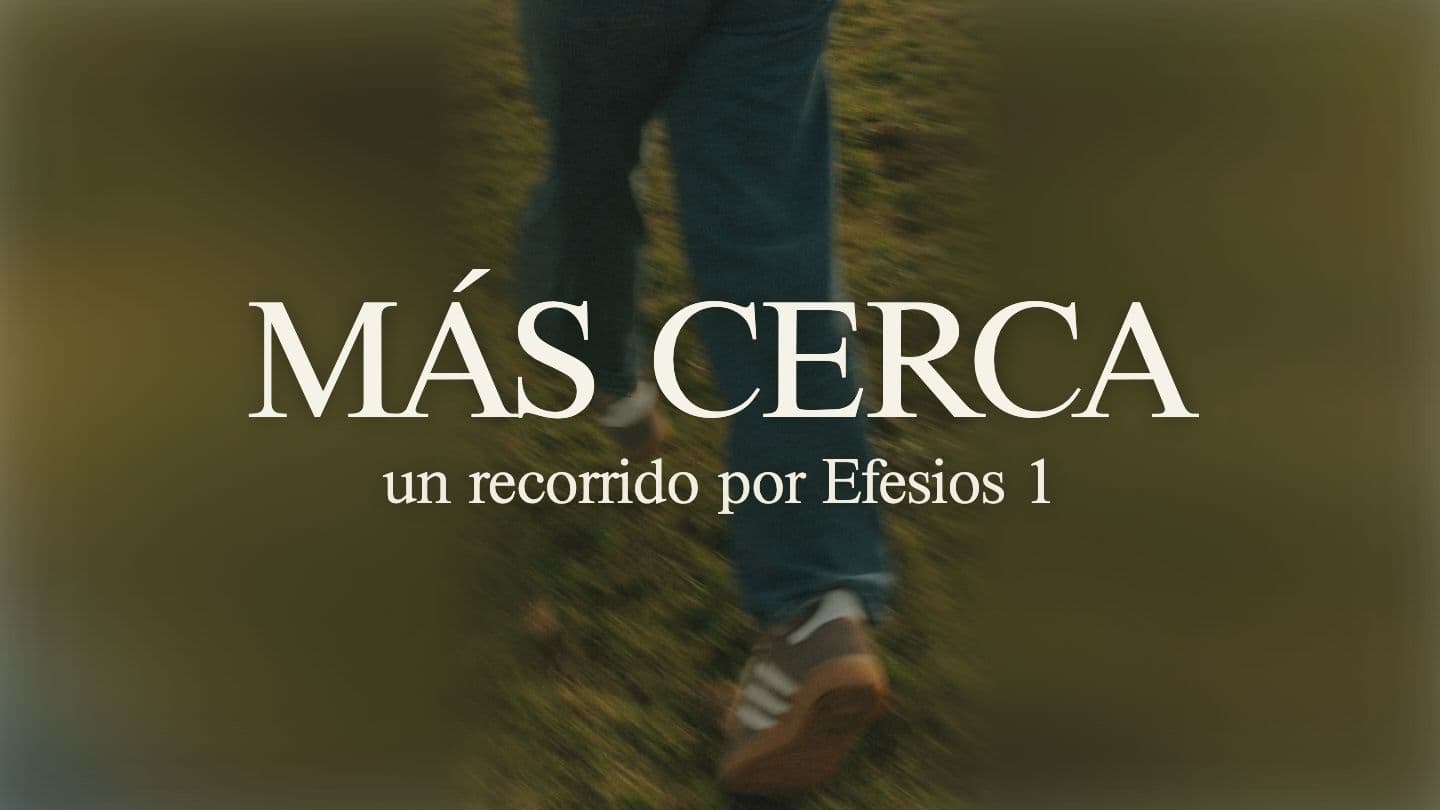 Más Cerca: Un Recorrido Por Efesios 1.