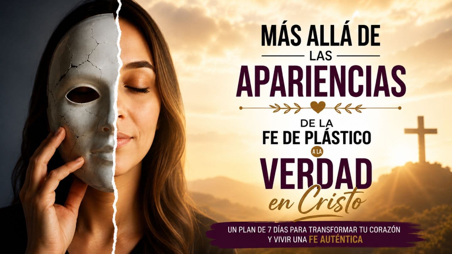 MÁS ALLÁ DE LAS APARIENCIAS:  DE LA FE DE PLÁSTICO a LA VERDAD en CRISTO
