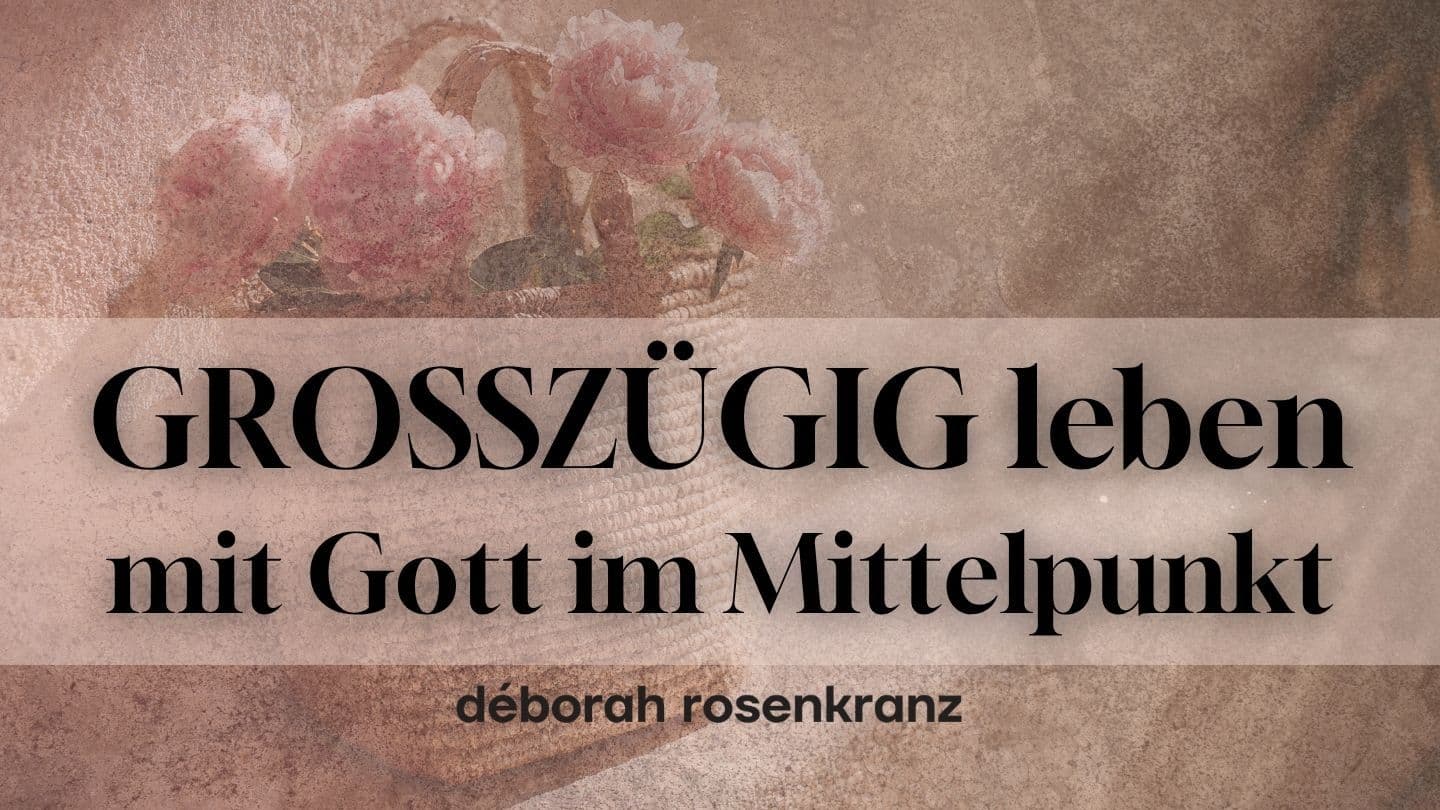 GROßZÜGIG leben - mit Gott im Mittelpunkt Lukas 6:38 The Orthodox Jewish Bible