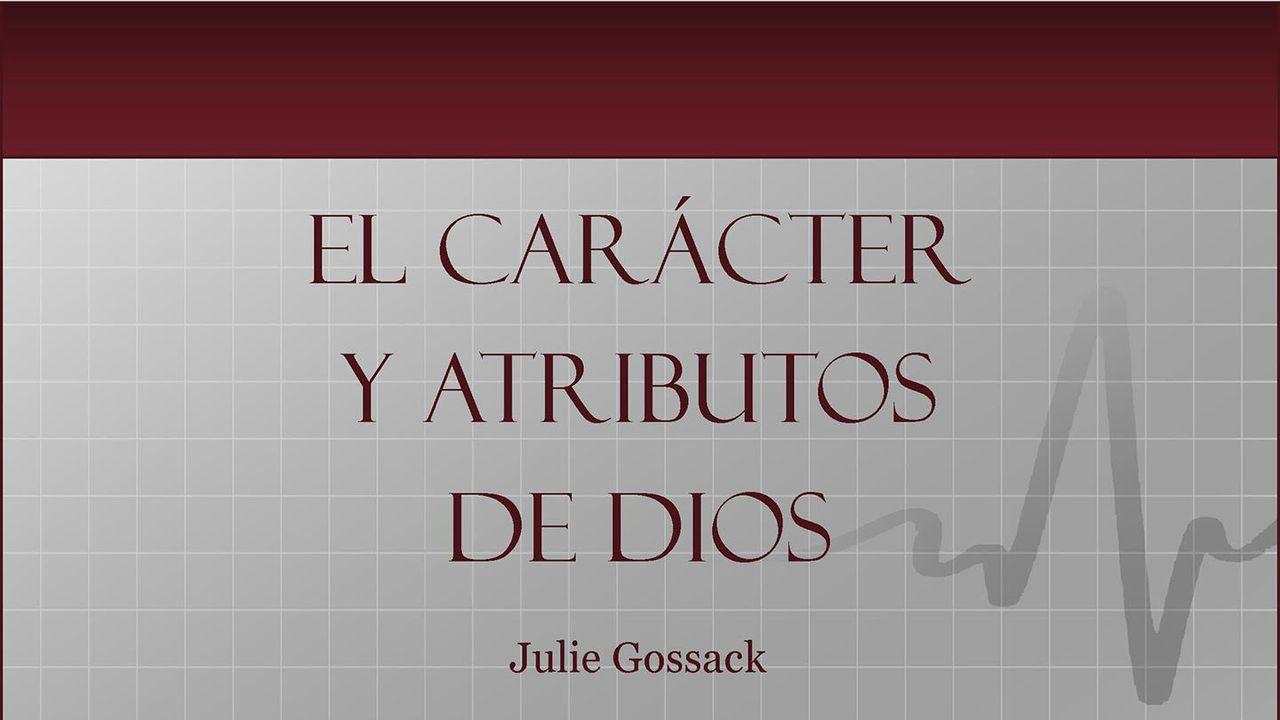 El Carácter y Atributos de Dios