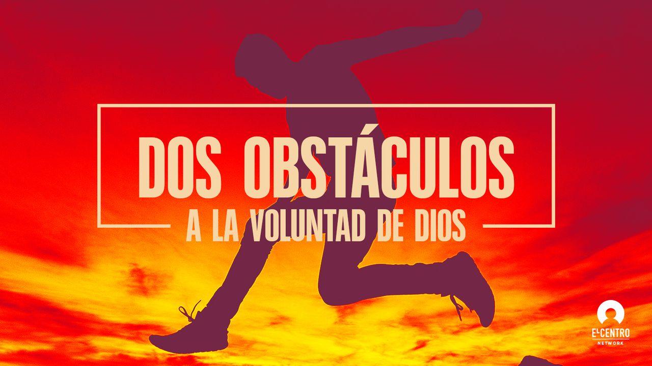 Dos obstáculos a la voluntad de Dios