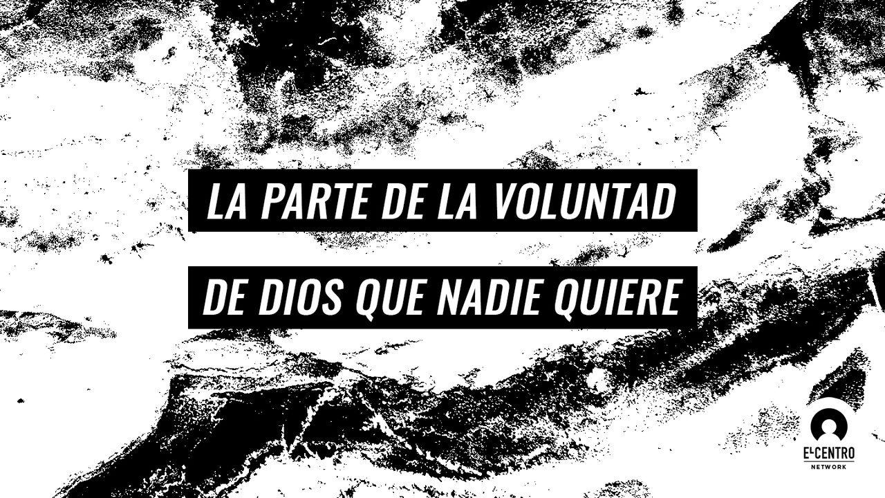 La Parte De La Voluntad De Dios Que Nadie Quiere