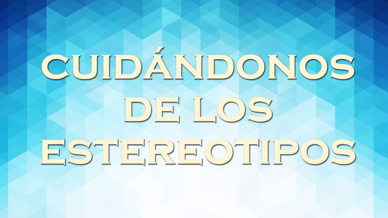 Cuidándonos De Los Estereotipos 