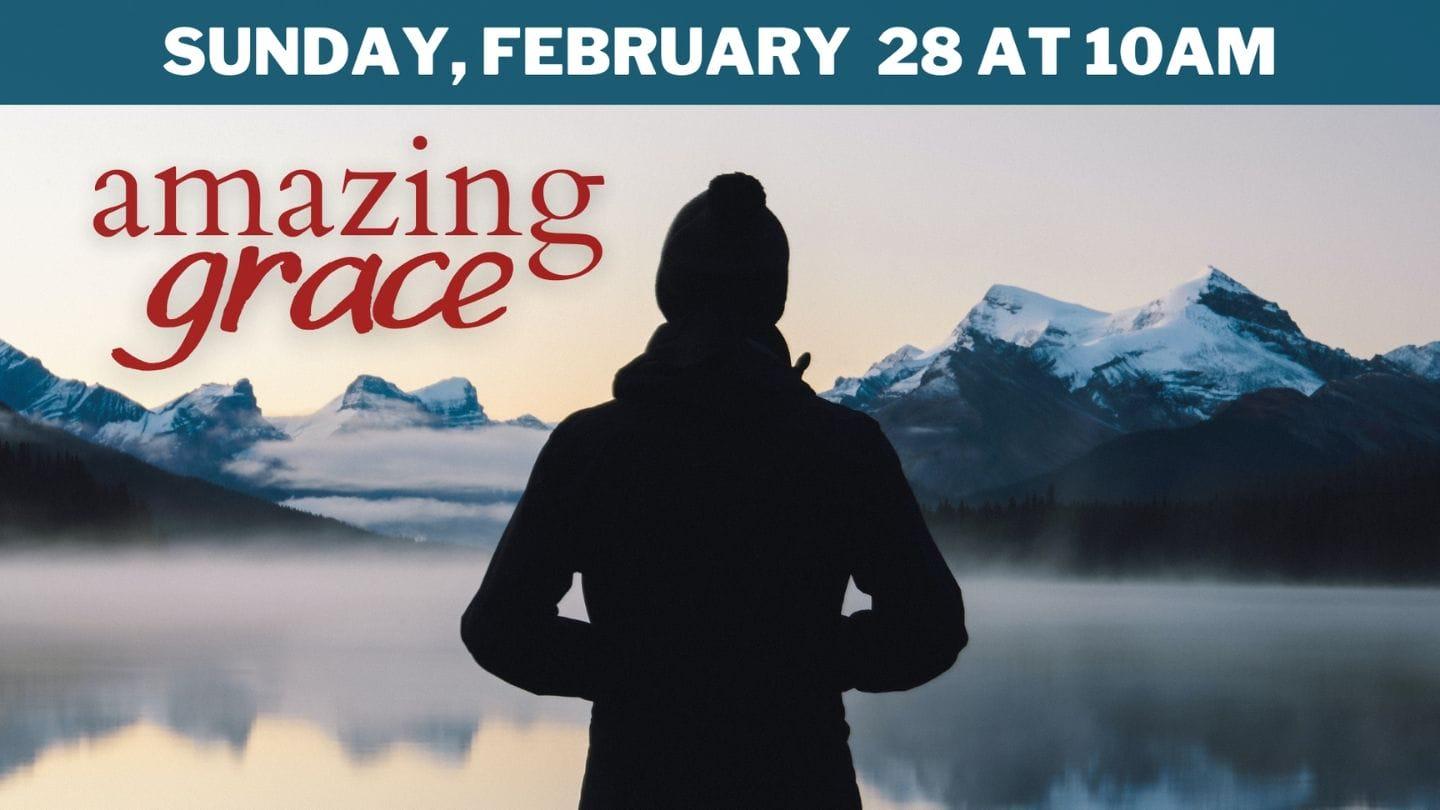 Amazing Grace, Sunday, February 28, 2021