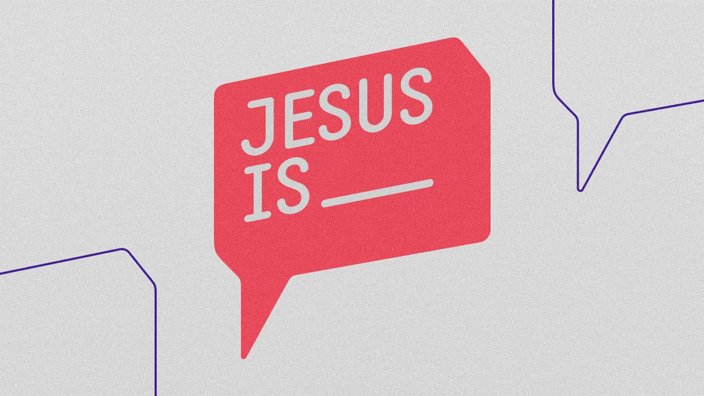 Jesus Is _____ – Part 1