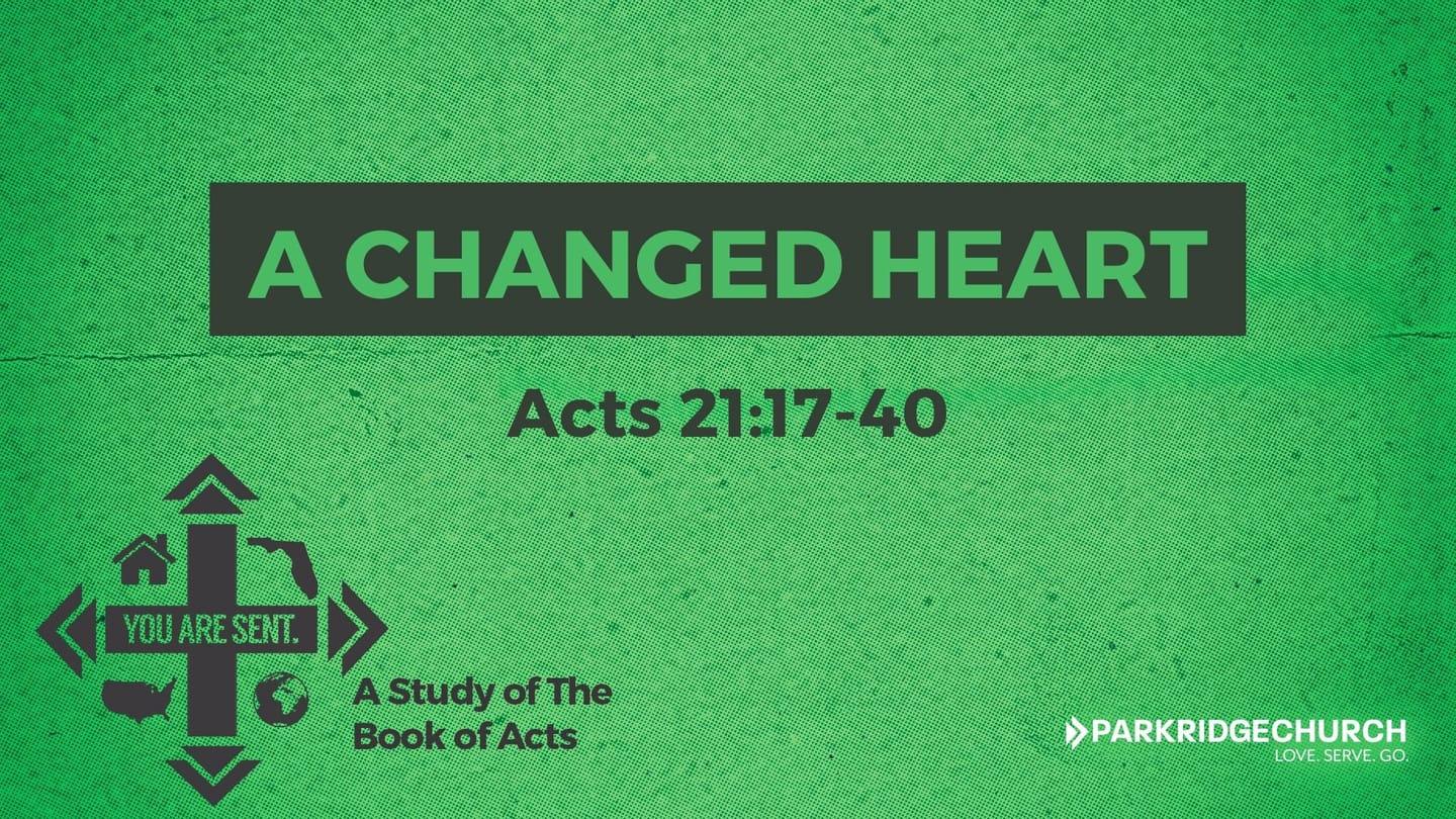 A Changed Heart - Acts 21:17-40