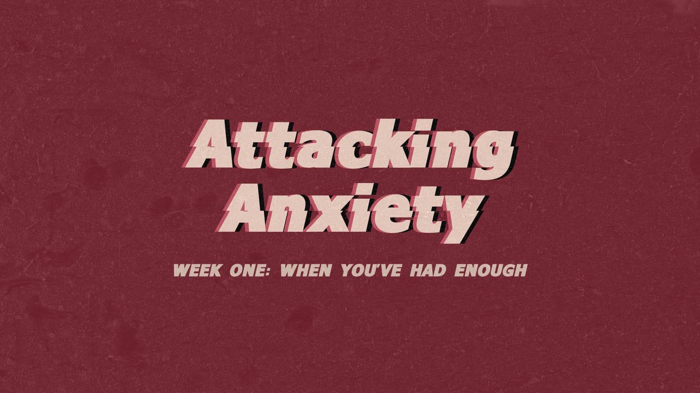 Attacking Anxiety: When You've Had Enough