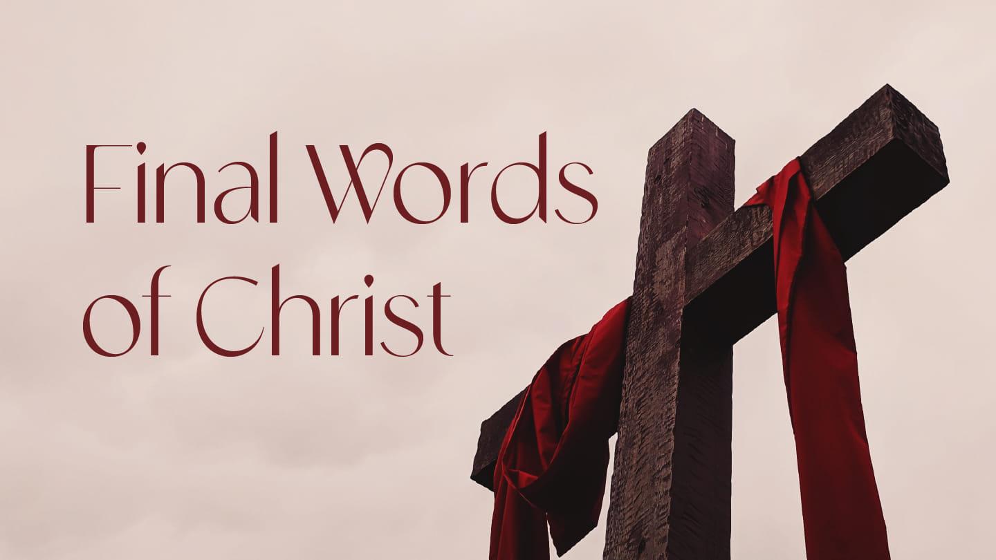 April 9, 2023: Final Words of Christ