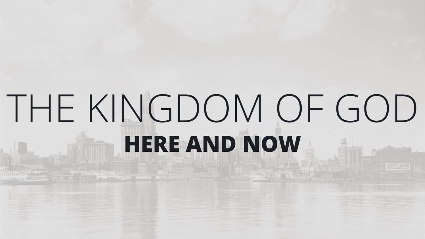 The Kingdom of God Here and Now