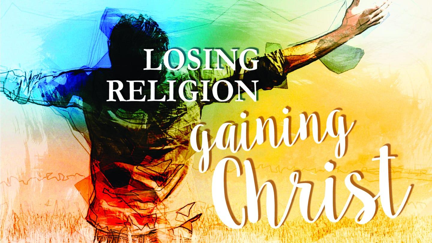 Losing Religion, Gaining Christ - West Campus 5/22/16