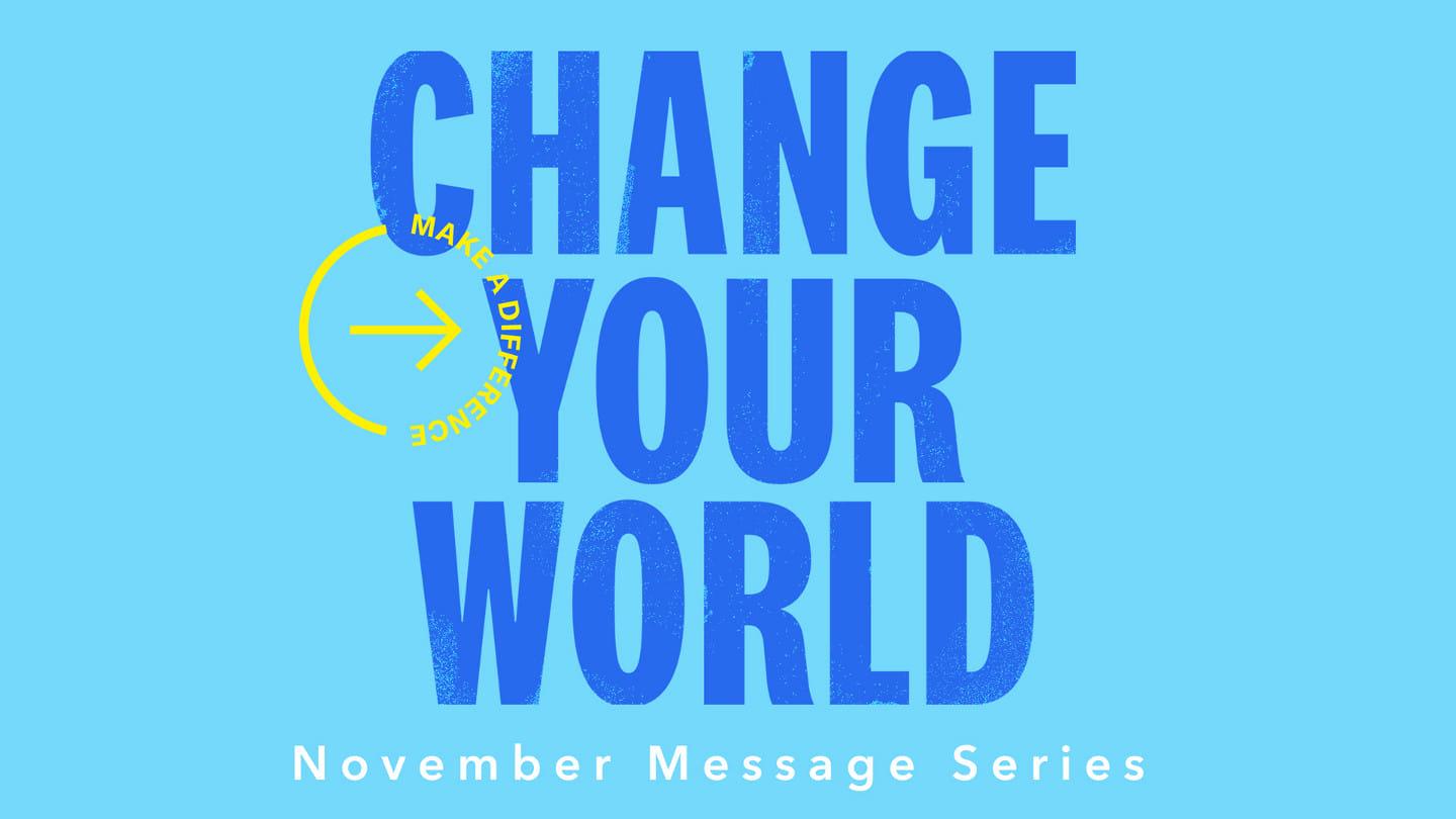 Change Your World (Part 2)