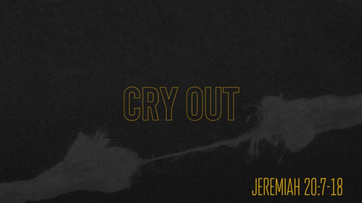 Cry Out (Jeremiah 20:7-18)