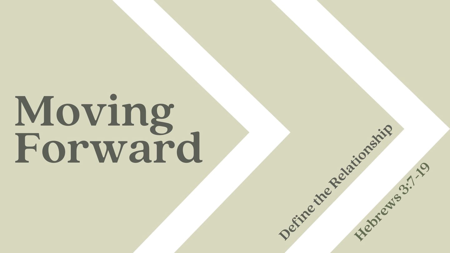Moving Forward, Pt. 1: "Define the Relationship" - Hebrews 3:7-19