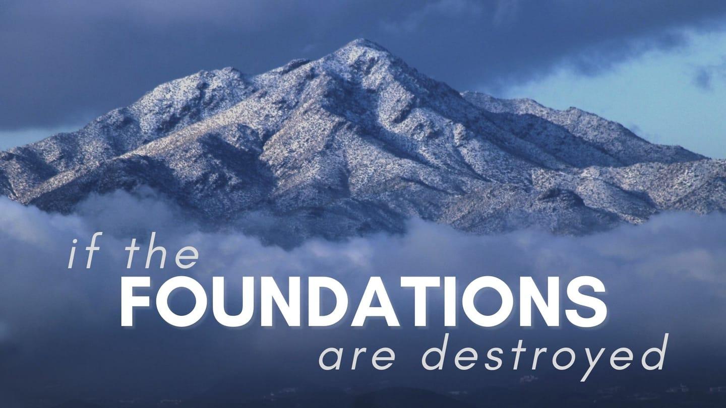 If the Foundations are Destroyed - Psalm 11