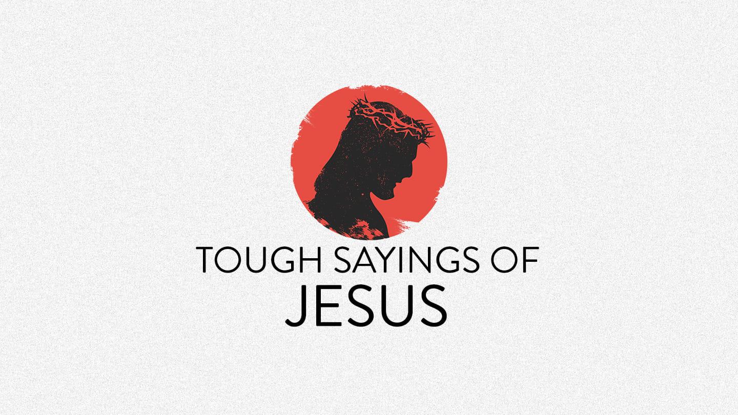 Tough Sayings of Jesus Part 3