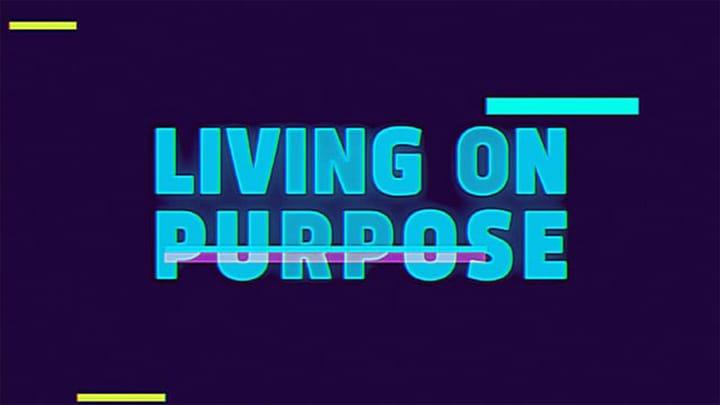 Living on Purpose – Part 4