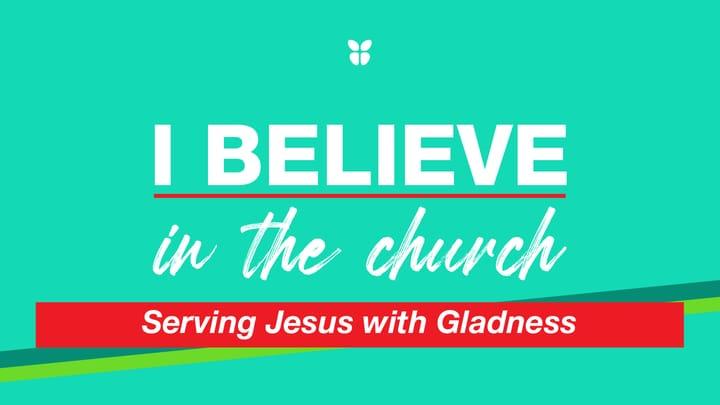 I Believe in the Church- Serving Jesus with Gladness
