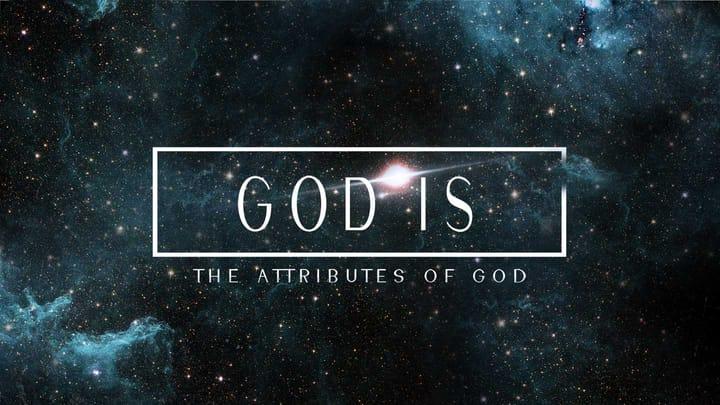 God Is: Attributes of God