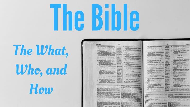The Bible- The What, Who, and How