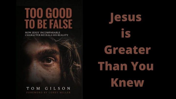 Jesus is Greater Than You Knew