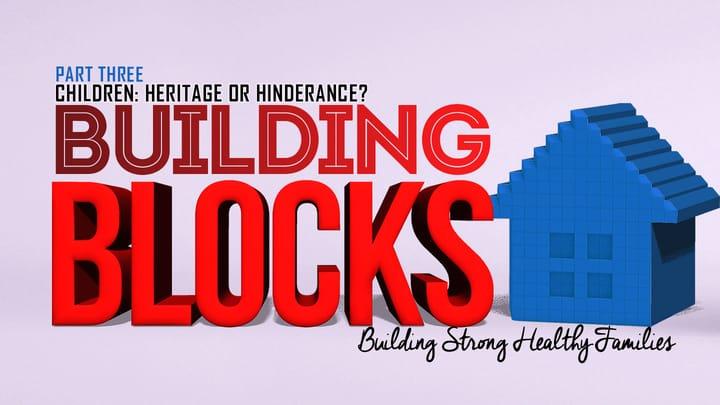 092516 Building Blocks | Children: Heritage or Hinderance