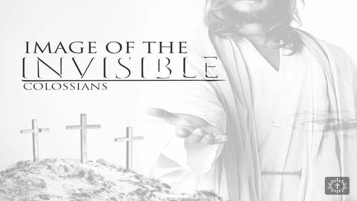 Risen Life Church Colossians - Image of the Invisible