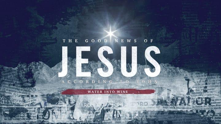 Water Into Wine - The Good News of JESUS According to John Week 2