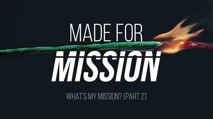 Series: Made for Mission. Week 3: What's My Mission? (Part 2)