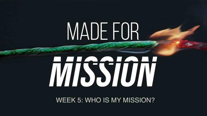 Series: Made for Mission. Week 5: Who Is My Mission?