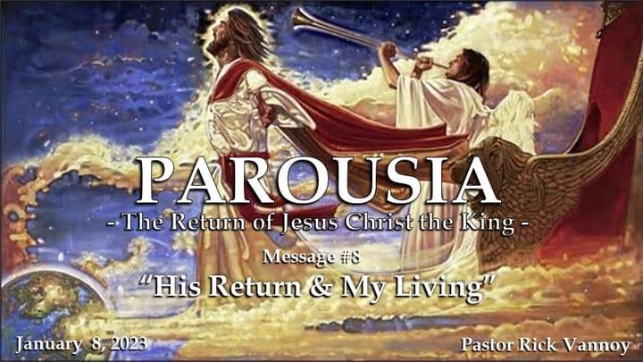 Parousia #8 - His Return & My Living