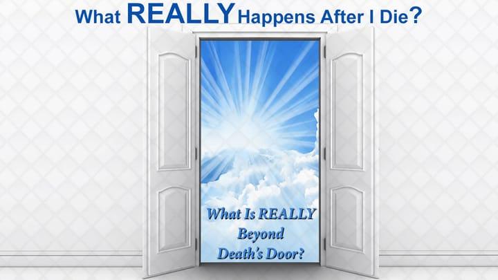 What REALLY Happens after I Die?