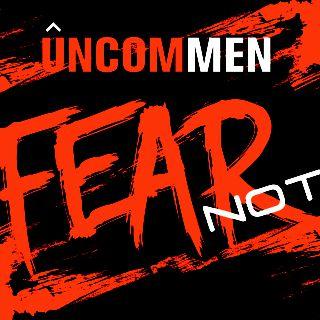 UNCOMMEN: Fear Not