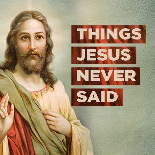 Неща, които Исус никога не каза