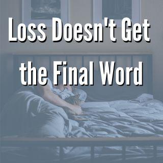 A Perda Não Tem a Palavra Final