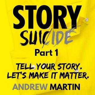 Story Suicide Part 1: Tell Your Story. Let's Make It Matter.