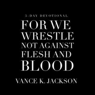 For We Wrestle Not Against Flesh And Blood