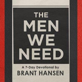 The Men We Need by Brant Hansen