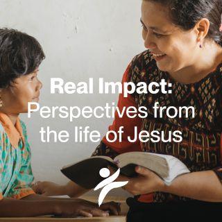 Real Impact: Perspectives From the Life of Jesus