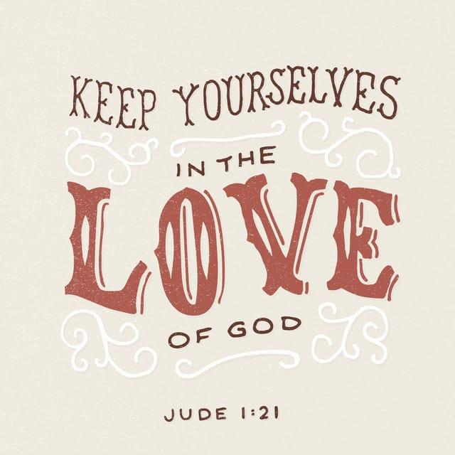 Jude 1:20-21 - But you, dear friends, by building yourselves up in your most holy faith and praying in the Holy Spirit keep yourselves in God’s love as you wait for the mercy of our Lord Jesus Christ to bring you to eternal life.