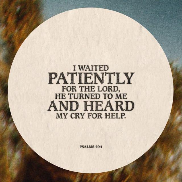 Psalm 40:1-2 - I waited patiently for the LORD;
he inclined to me and heard my cry. He drew me up from the pit of destruction,
out of the miry bog,
and set my feet upon a rock,
making my steps secure.