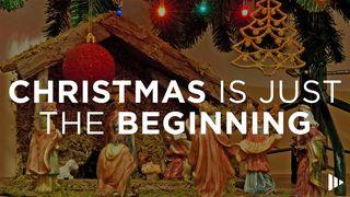 Christmas Is Just the Beginning John 1:14 New American Standard Bible - NASB 1995